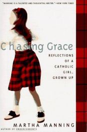 book cover of Chasing grace : reflections of a Catholic girl, grown up by Martha Manning