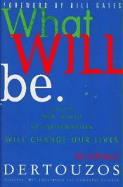 book cover of What Will Be: How the New World of Information Will Change Our Lives by Michael Dertouzos