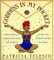 book cover of Goddess in My Pocket: Simple Spells, Charms, Potions, and Chants to Get You Everything You Want by Patricia Telesco