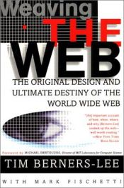 book cover of Weaving the Web: The Original Design and Ultimate Destiny of the World Wide Web by its Inventor by Тим Бърнърс-Лий