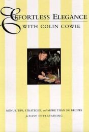 book cover of Effortless elegance with Colin Cowie : menus, tips, strategies, and more than 200 recipes for easy entertaining by Colin Cowie