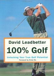 book cover of 100% Golf : Unlocking Your True Golf Potential by David Leadbetter