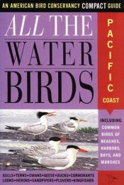 book cover of All the Waterbirds: Pacific Coast: An American Bird Conservancy Compact Guide by Jack Griggs