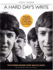 book cover of A Hard Day's Write, Revised Edition : The Stories Behind Every Beatles' Song by Steve Turner