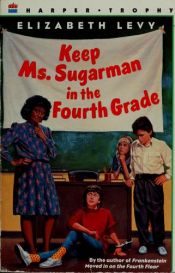 book cover of Keep Ms. Sugarman in the Fourth Grade by Elizabeth Levy