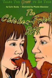 book cover of The Chicken-Fried Rat: Tales Too Groos to Be True by Cylin Busby