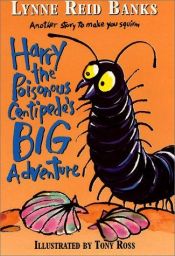 book cover of Harry the Poisonous Centipede's Big Adventure: Another Story to Make You Squirm by Lynne Reid Banks