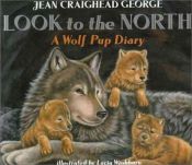 book cover of Look to the North a Wolf Pup Diary by Jean Craighead George