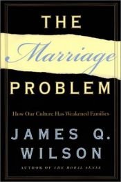 book cover of The marriage problem : how our culture has weakened families by James Q. Wilson