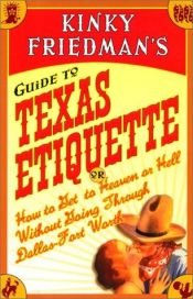 book cover of Kinky Friedman's Guide to Texas Etiquette: Or How to Get to Heaven or Hell Without Going Through Dallas-Fort Worth by Κίνκι Φρίντμαν