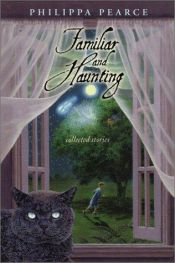 book cover of Familiar and Haunting: Collected Stories by Philippa Pearce