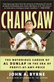 book cover of Chainsaw: The Notorious Career of Al Dunlap in the Era of Profit-At-Any-Price by John A. Byrne