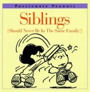 book cover of Siblings Should Never Be in the Same Family (Passionate Peanuts) by Charles M. Schulz