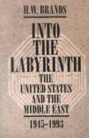 book cover of Into The Labyrinth: The U.S. and The Middle East 1945-1993 by H. W. Brands