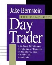 book cover of The Compleat Day Trader: Trading Systems, Strategies, Timing Indicators, and Analytical Methods by Jacob Bernstein