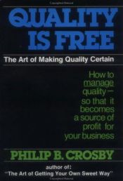 book cover of Quality Is Free: The Art of Making Quality Certain: How to Manage Quality - So That It Becomes A Source of Profit for Yo by Philip B. Crosby
