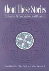 book cover of About these stories : fiction for fiction writers and readers by David Huddle