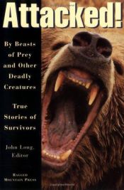 book cover of Attacked!: By Beasts of Prey and Other Deadly Creatures, True Stories of Survivors by John Long