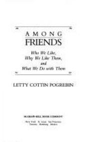 book cover of Among friends : who we like, why we like them, and what we do with them by Letty Cottin Pogrebin