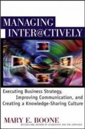 book cover of Managing Interactively: Executing Business Strategy, Improving Communication, and Creating a Knowledge-Sharing Culture by Mary E. Boone