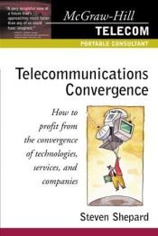 book cover of Telecommunications Convergence: How to Profit From the Convergence of Technologies, Services, and Companies by Steven Shepard