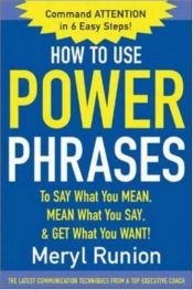 book cover of How to use power phrases to say what you mean, mean what you say, and get what you want by Meryl Runion