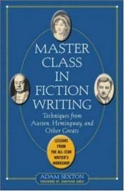 book cover of Master class in fiction writing : techniques from Austen, Hemingway, and other greats : lessons from the all-star writer's workshop by Adam Sexton