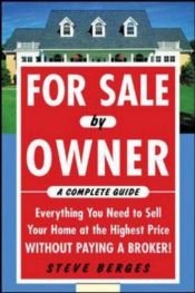book cover of For Sale by Owner: A Complete Guide: Everything You Need to Sell Your Home at the Highest Price Without Paying a Broker! by Steve Berges