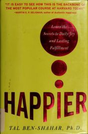 book cover of Happier : learn the secrets to daily joy and lasting fulfillment by Tal Ben-Shahar