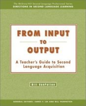 book cover of From input to output : a teacher's guide to second language acquisition by Bill VanPatten