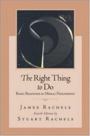 book cover of The Right Thing To Do: Basic Readings in Moral Philosophy by James Rachels