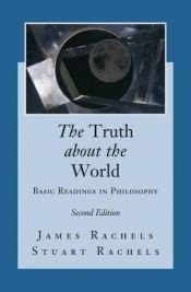 book cover of The Truth about the World: Basic Readings in Philosophy by James Rachels