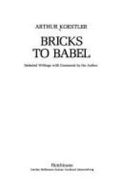 book cover of Bricks to Babel : a selection from 50 years of his writings, chosen and with new commentary by the author by ארתור קסטלר