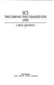 book cover of ICI: The company that changed our lives by Carol Kennedy