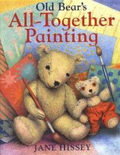 book cover of Old Bear's all-together painting by Jane Hissey