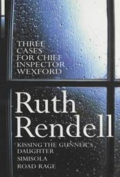 book cover of Three Cases for Chief Inspector Wexford: Kissing the Gunner's Daughter; Simisola; Road Rage by Рут Рендъл