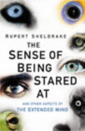 book cover of The sense of being stared at : and other aspects of the extended mind by روپرت شلدریک