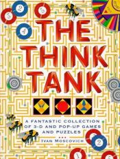 book cover of The Think Tank: A Fantastic Collection of 3-D and Pop-up Games and Puzzles by Ivan Moscovich