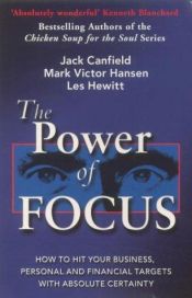 book cover of The Power Of Focus: How to Hit Your Business, Personal and Financial Targets with Absolute Certainty by Jack Canfield