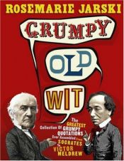 book cover of Grumpy Old Wit: The Greatest Collection of Grumpy Wit Ever Assembled from Socrates to Meldrew by Rosemarie Jarski