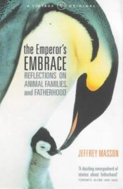 book cover of The Emperors Embrace: Reflections On Animal Families And Fatherhood by Jeffrey Moussaieff Masson