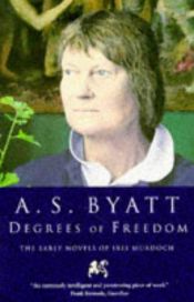 book cover of Degrees of Freedom: Early Novels of Iris Murdoch by A.S. Byatt