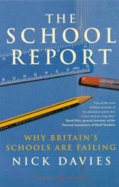 book cover of The school report : why Britain's schools are failing by Nick Davies