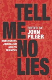 book cover of Tell Me No Lies: Investigative Journalism That Changed the World by Джон Пилджер