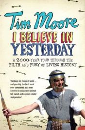 book cover of I Believe In Yesterday: My Living Hell in Living History by Tim Moore