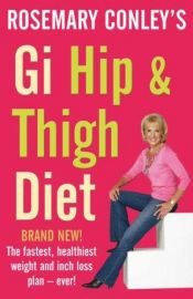 book cover of Rosemary Conley's GI hip & thigh diet : the fastest, healthiest weight and inch loss plan - ever! by Rosemary Conley