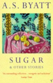 book cover of Sugar and Other Stories by A.S. Byatt
