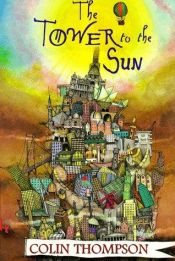 book cover of The tower to the sun by Colin Thompson