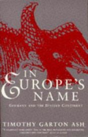 book cover of In Europe's Name: Germany and the Divided Continent by Timothy Garton Ash