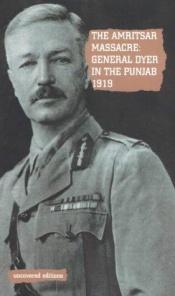 book cover of The Amritsar Massacre, 1919: General Dyer in the Punjab 1919 (Uncovered Editions) by Tim Coates